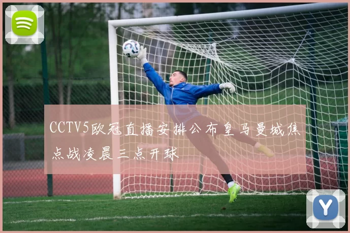 CCTV5欧冠直播安排公布皇马曼城焦点战凌晨三点开球