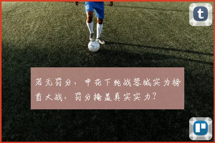 若无罚分，申花下轮战蓉城实为榜首大战，罚分掩盖真实实力？