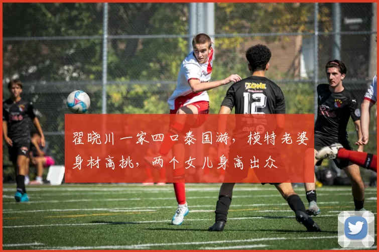 翟晓川一家四口泰国游，模特老婆身材高挑，两个女儿身高出众