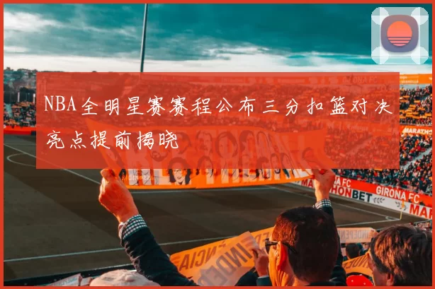 NBA全明星赛赛程公布三分扣篮对决亮点提前揭晓