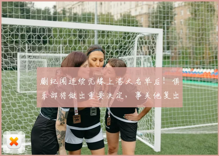 蒯纪闻连续无缘上港大名单后！俱乐部将做出重要决定，事关他复出