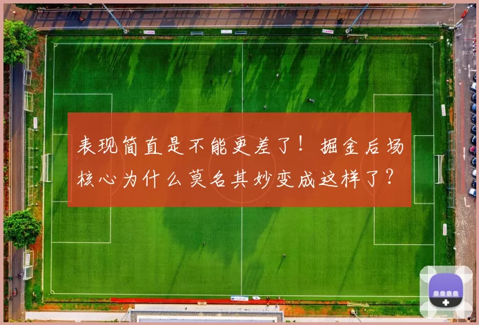 表现简直是不能更差了！掘金后场核心为什么莫名其妙变成这样了？