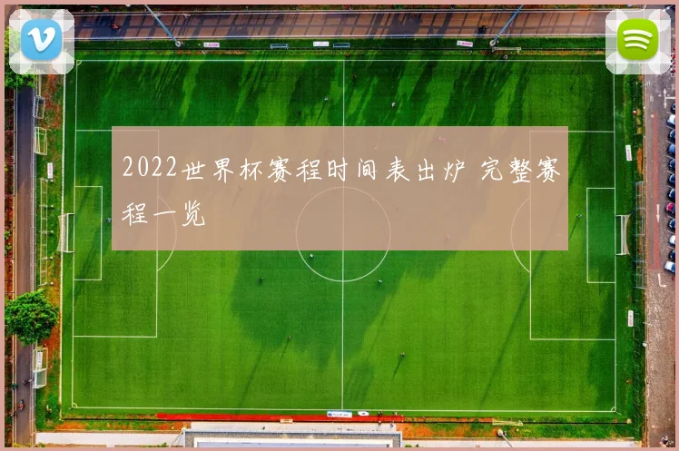 2022世界杯赛程时间表出炉 完整赛程一览